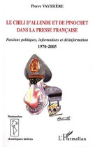 Le chili d'allende et de pinochet dans la presse francaise : passions politiques, information et desinformation - 1970-2005