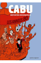 Cabu, reporter-dessinateur t.2  -  les annees 80