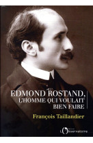 Edmond rostand, l'homme qui voulait bien faire