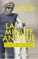 La minute antique - quand les grecs et les romains nous racontent notre epoque