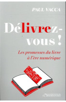 Delivrez-vous ! - les promesses du livre a l'ere numerique