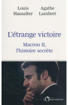 Une etrange victoire : macron ii, l'histoire secrete.