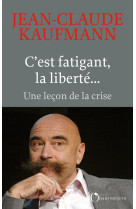 C'est fatigant, la liberte... une lecon de la crise