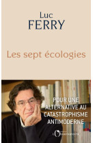 Les sept ecologies  -  pour une alternative au catastrophisme antimoderne