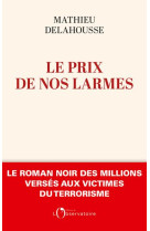 Le prix de nos larmes : le roman noir des millions verses aux victimes du terrorisme