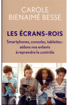 Les ecrans-rois, smartphones, consoles, tablettes : aidons nos enfants a reprendre le controle