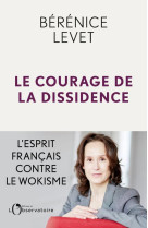 Le courage de la dissidence : l'esprit francais contre le wokisme