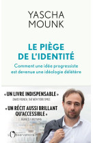 Le piege de l'identite - comment une idee progressiste est devenue une ideologie deletere