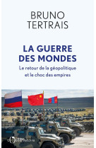 La guerre des mondes - le retour de la geopolitique et le choc des empires