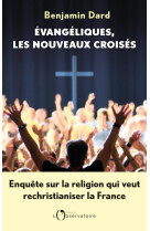 Evangeliques, les nouveaux croises : enquete sur la religion qui veut rechristianiser la france