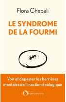 Le syndrome de la fourmi : voir et depasser les barrieres mentales de l'inaction ecologique