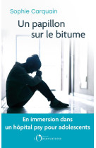 Un papillon sur le bitume : en immersion dans un hopital psy pour adolescents