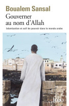 Gouverner au nom d'allah - islamisation et soif de pouvoir dans le monde arabe