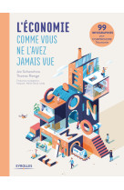 L economie comme vous ne l avez jamais vue - 99 infographies pour comprendre l economie