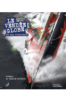 Le vendee globe - 35 ans d'aventure