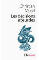 Les decisions absurdes - sociologie des erreurs radicales et persistantes