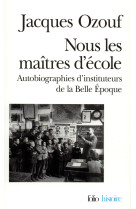 Nous les maitres d'ecole - autobiographies d'instituteurs de la belle epoque