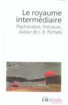 Le royaume intermediaire - psychanalyse, litterature, autour de j.-b. pontalis