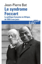 Le syndrome foccart - la politique francaise en afrique, de 1959 a nos jours