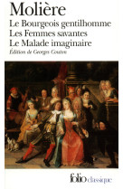 Le bourgeois gentilhomme - les femmes savantes - le malade imaginaire