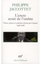 L'encre serait de l'ombre - notes, proses et poemes choisis par l'auteur (1946-2008)