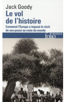 Le vol de l'histoire - comment l'europe a impose le recit de son passe au reste du monde