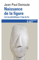 Naissance de la figure - l'art du paleolithique a l'age du fer