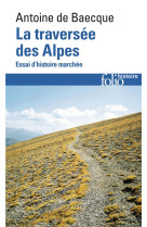 La traversee des alpes - essai d'histoire marchee