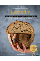 Levain - mon guide pas a pas pour l'apprivoiser + 40 recettes pour en profiter