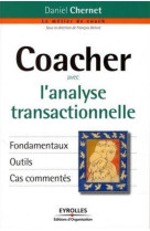 Coacher avec l'analyse transactionnelle - fondamentaux. outils. cas commentes