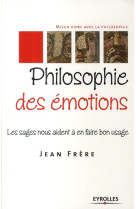 Philosophie des emotions - les sages nous aident a en faire bon usage