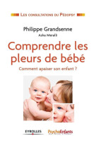 Comprendre les pleurs de bebe - comment apaiser son enfant ?