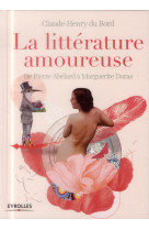 La litterature amoureuse - de pierre abelard a marguerite duras.