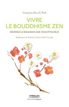 Vivre le bouddhisme zen - devenez le bouddha que vous etes deja.