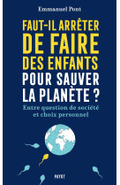 Faut-il arreter de faire des enfants pour sauver la planete ? : enquete sur la demographie mondiale