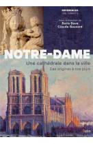 Notre-dame de paris - une cathedrale dans la ville. des origines a nos jours