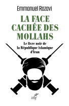 La face cachee des mollahs - le livre noir de la republique islamique d'iran