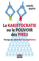 La kakistocratie ou le pouvoir des pires - voyage au coeur de l'incompetence