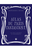 Atlas du paris fantastique - 40 lieux secrets et mysterieux