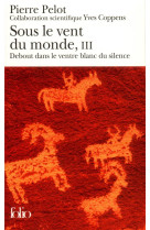 Sous le vent du monde - vol03 - debout dans le ventre blanc du silence