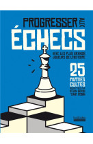 Progresser aux echecs avec les plus grands joueurs de l'histoire - 25 parties cultes decryptees par