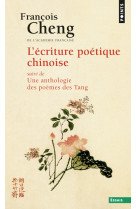 L'ecriture poetique chinoise - suivi de une anthologie des poemes des tang