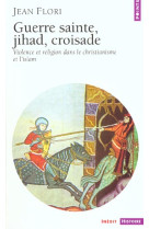 Guerre sainte, jihad, croisade - violence et religion dans le christianisme et l'islam