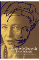 Simone de beauvoir  -  ecrire la liberte