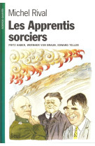 Les apprentis sorciers. fritz haber, wernher von braun, edward teller