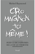 Cro-magnon toi-meme ! - petit guide darwinien de la vie quotidienne