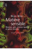 Matiere sensible - mousses, gels, cristaux liquides et autres miracles