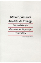 Au-dela de l'image - une archeologie du visuel au moyen age (ve-xvie siecle)