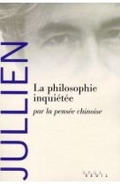 La philosophie inquietee - par la pensee chinoise