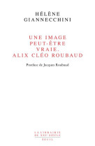 Une image peut-etre vraie alix cleo roubaud - postface de jacques roubaud